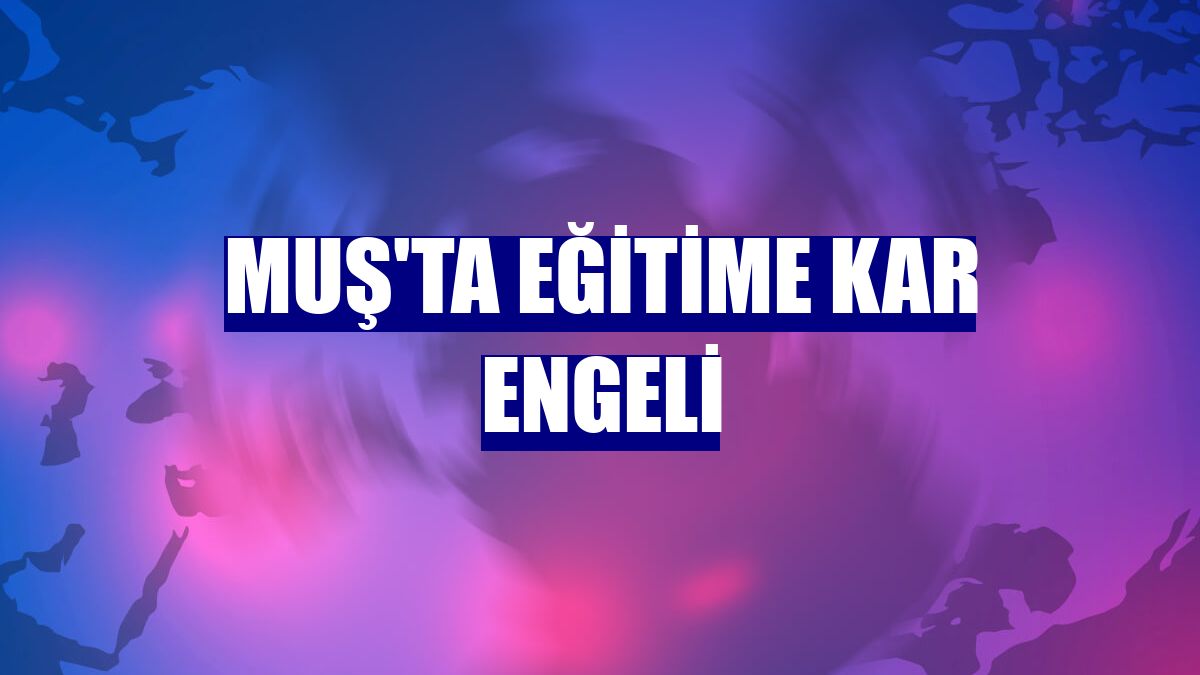 Muş'ta eğitime kar engeli