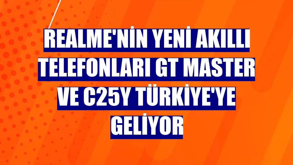 realme'nin yeni akıllı telefonları GT Master ve C25Y Türkiye'ye geliyor