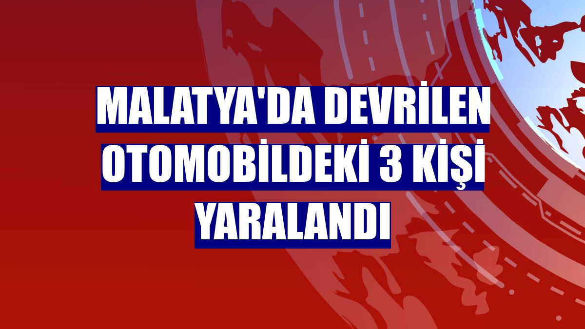 Malatya'da devrilen otomobildeki 3 kişi yaralandı