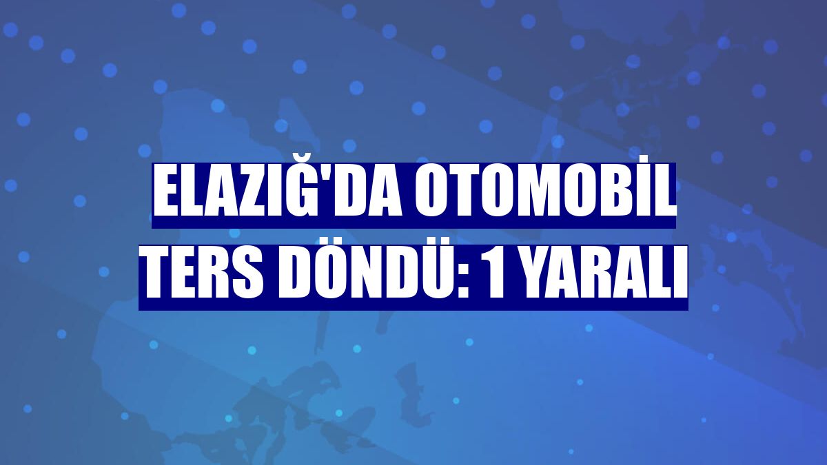 Elazığ'da otomobil ters döndü: 1 yaralı