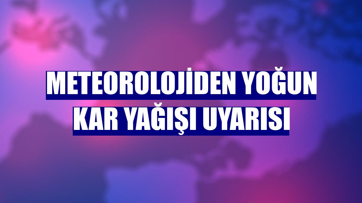 Meteorolojiden yoğun kar yağışı uyarısı