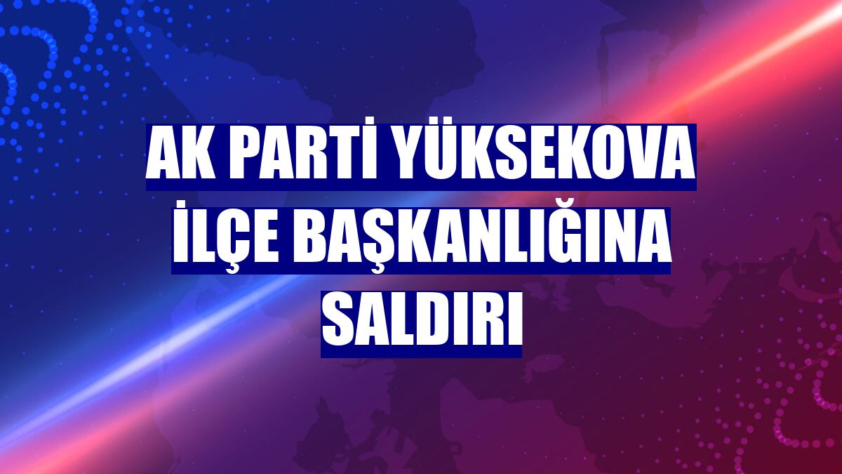 AK Parti Yüksekova İlçe Başkanlığına saldırı