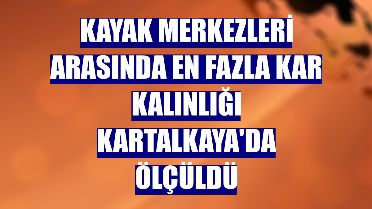 Kayak merkezleri arasında en fazla kar kalınlığı Kartalkaya'da ölçüldü