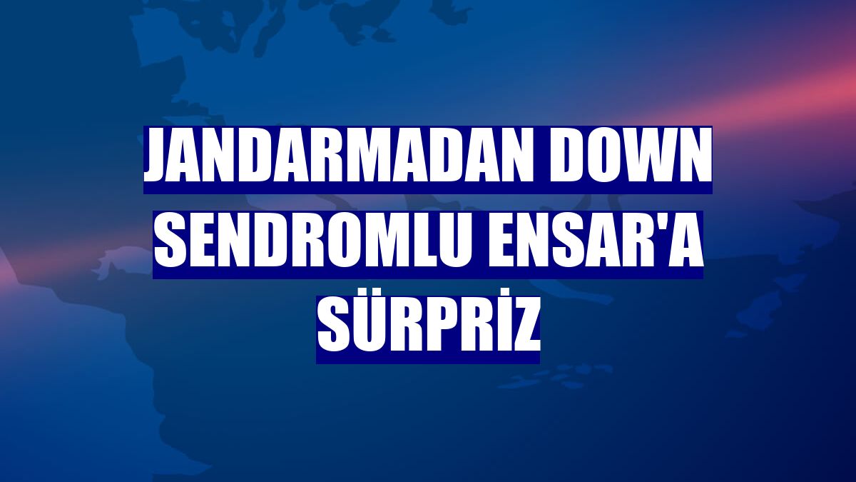 Jandarmadan down sendromlu Ensar'a sürpriz