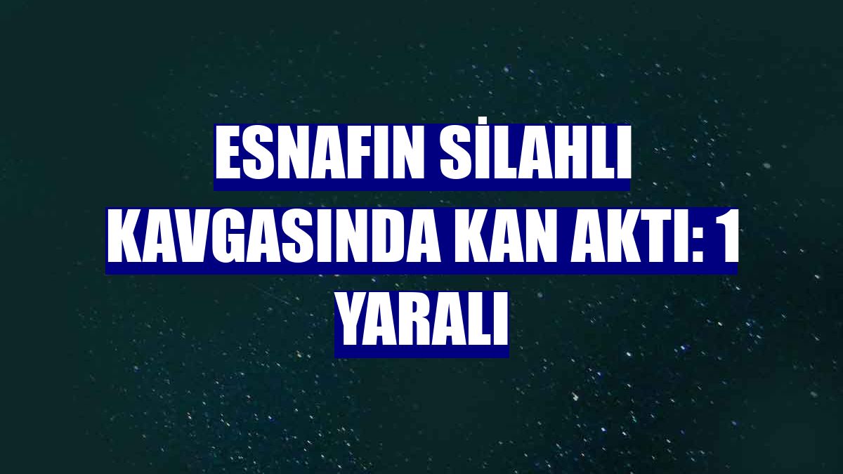 Esnafın silahlı kavgasında kan aktı: 1 yaralı