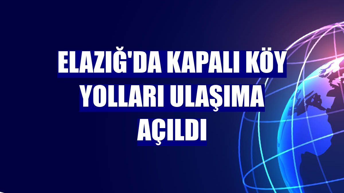 Elazığ'da kapalı köy yolları ulaşıma açıldı