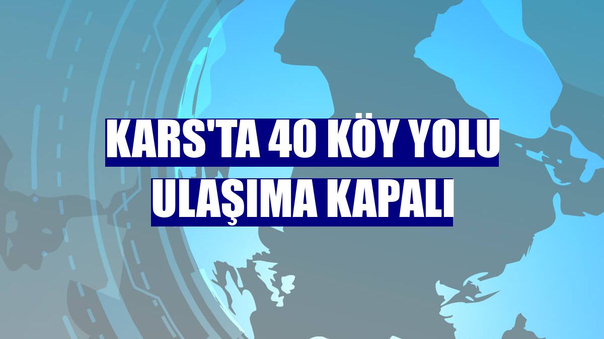 Kars'ta 40 köy yolu ulaşıma kapalı