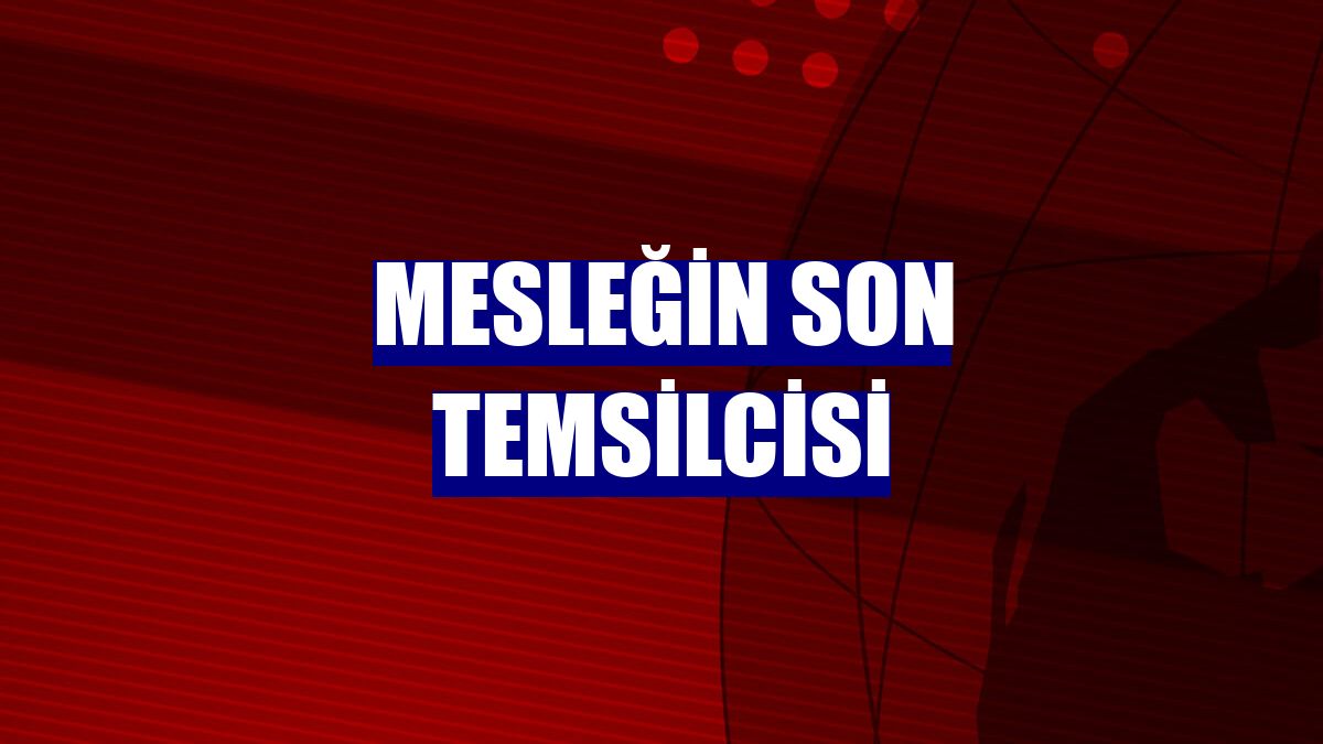 Mesleğin son temsilcisi