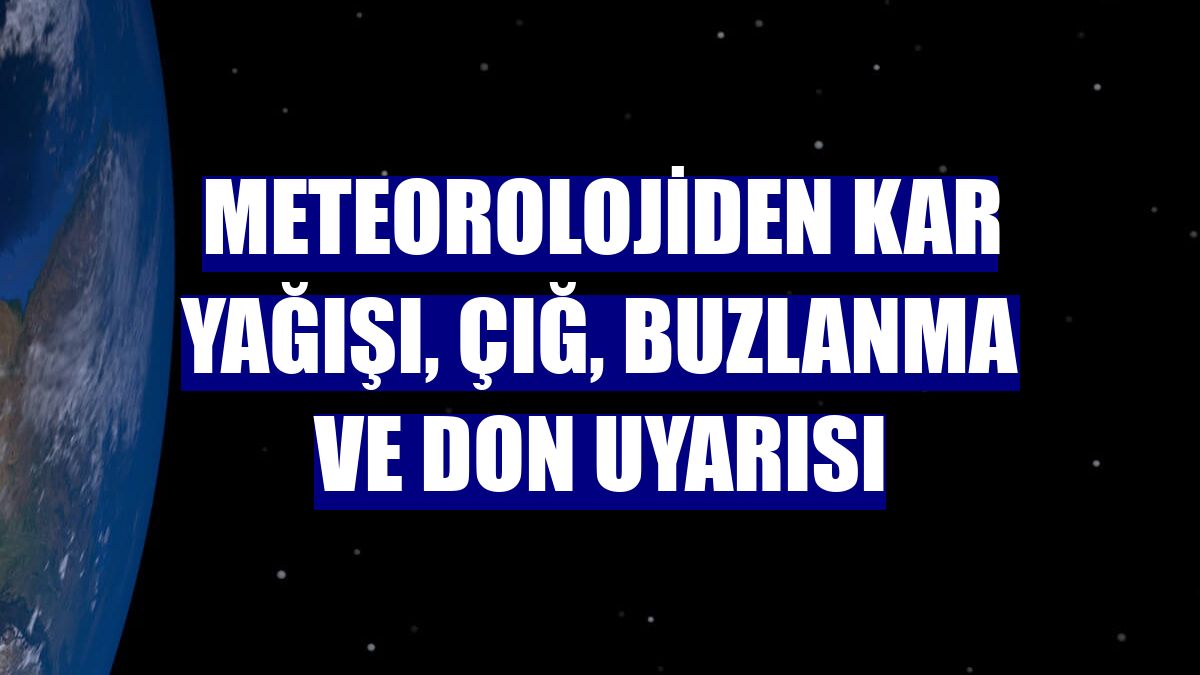 Meteorolojiden kar yağışı, çığ, buzlanma ve don uyarısı