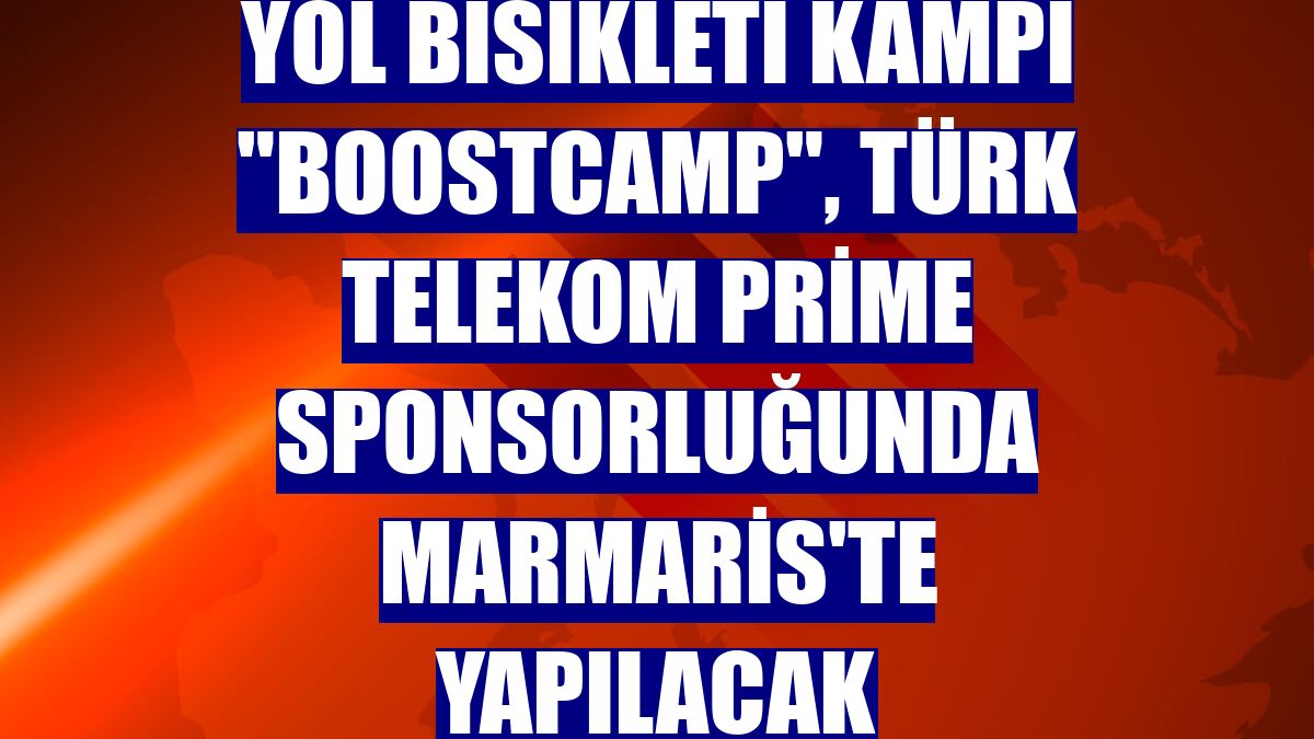 Yol bisikleti kampı 'Boostcamp', Türk Telekom Prime sponsorluğunda Marmaris'te yapılacak