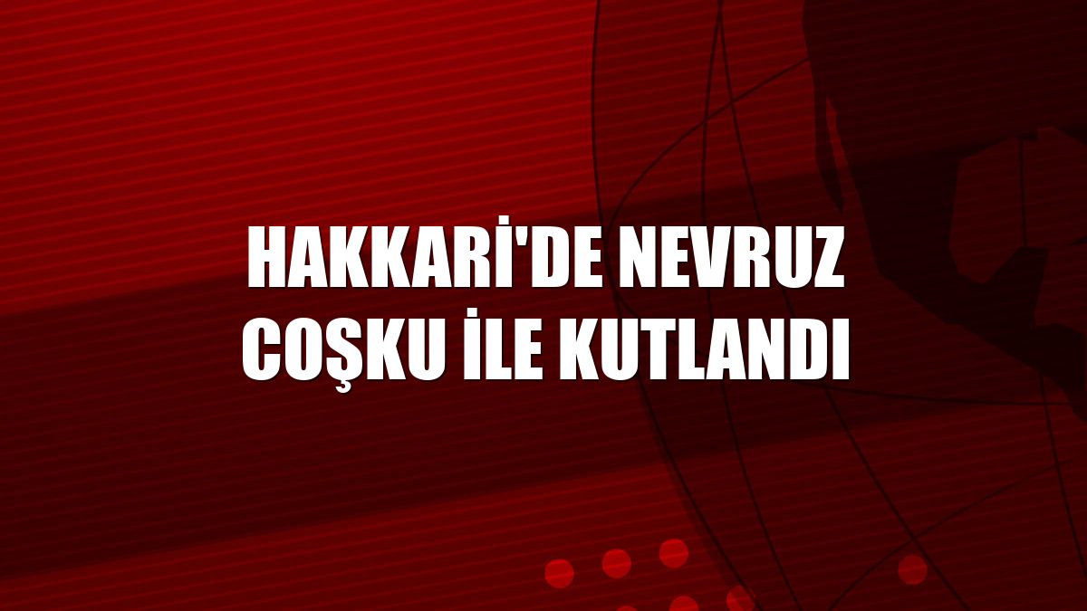 Hakkari'de nevruz coşku ile kutlandı
