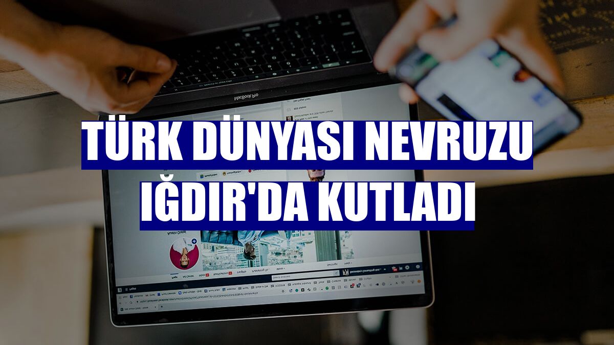 Türk Dünyası Nevruzu Iğdır'da kutladı