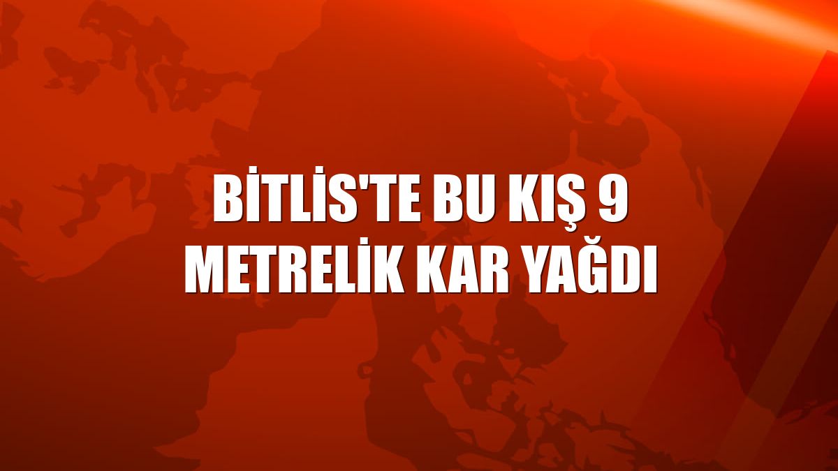 Bitlis'te bu kış 9 metrelik kar yağdı