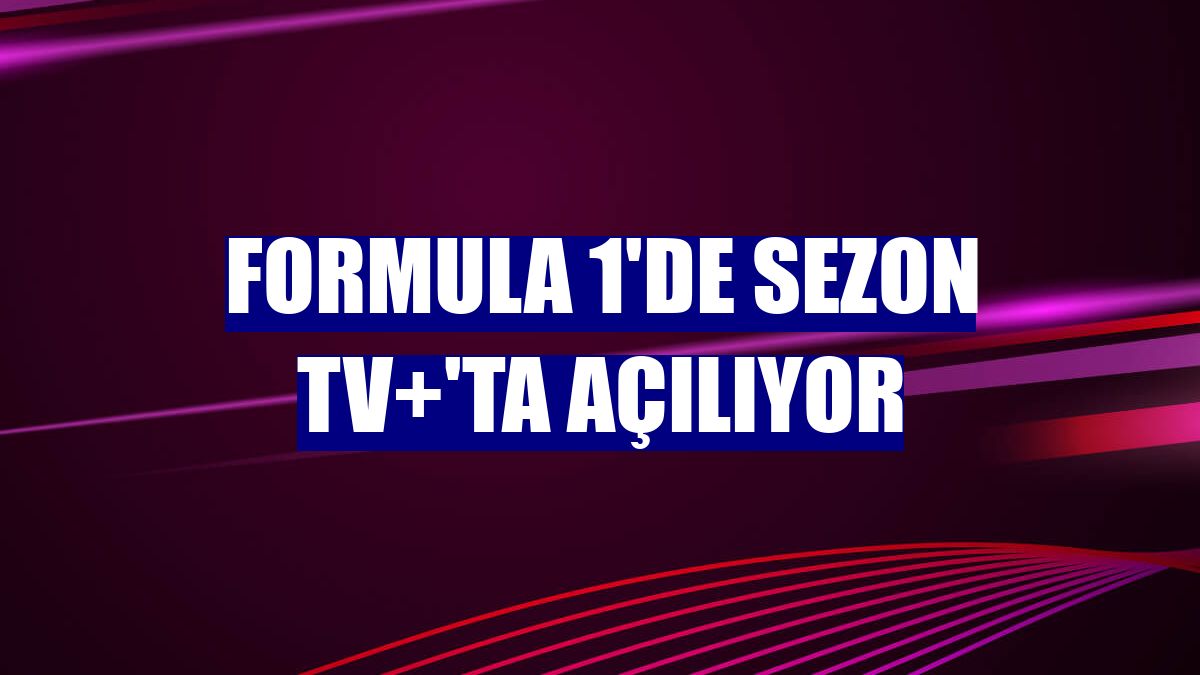 Formula 1'de sezon TV+'ta açılıyor