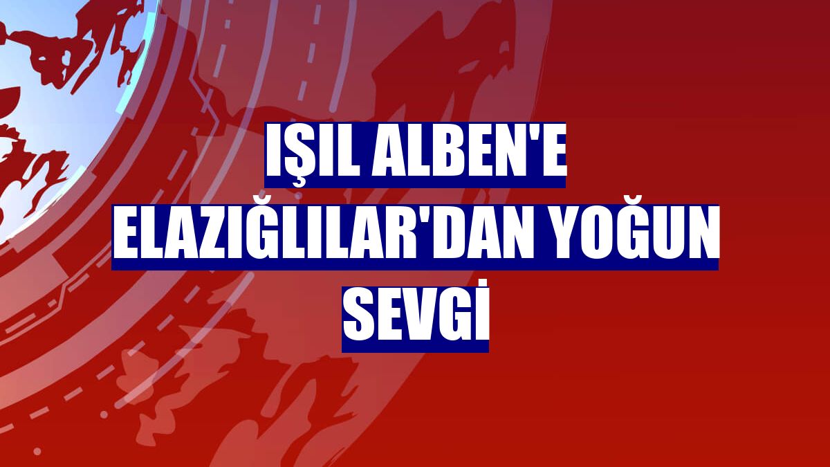 Işıl Alben'e Elazığlılar'dan yoğun sevgi