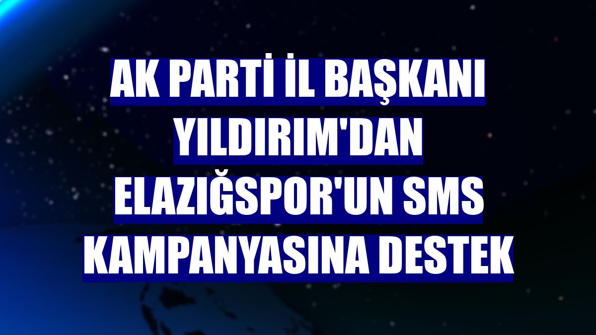AK Parti İl Başkanı Yıldırım'dan Elazığspor'un SMS kampanyasına destek