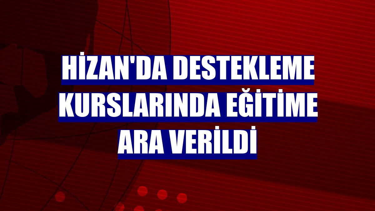 Hizan'da destekleme kurslarında eğitime ara verildi