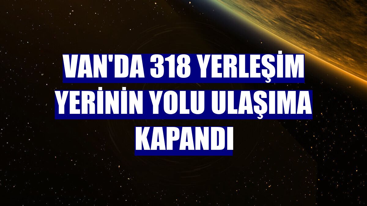 Van'da 318 yerleşim yerinin yolu ulaşıma kapandı