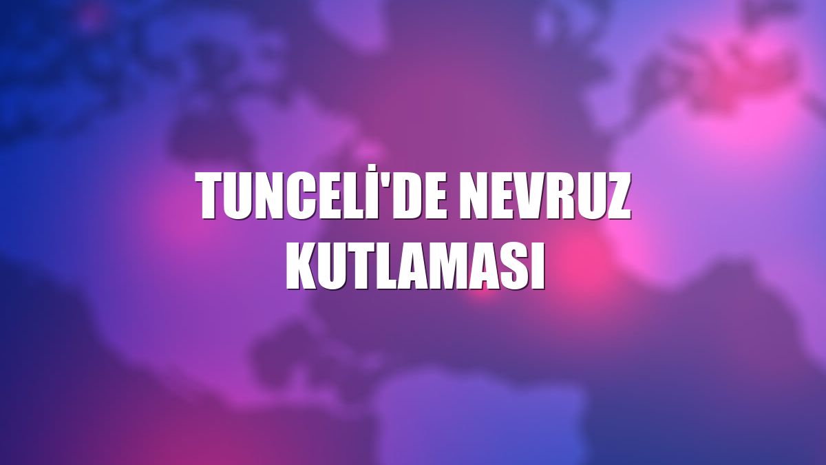 Tunceli'de Nevruz kutlaması