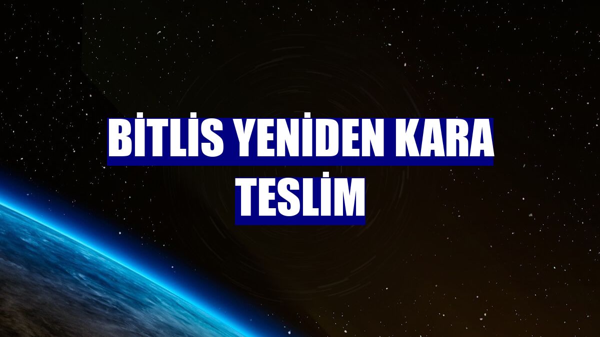 Bitlis yeniden kara teslim