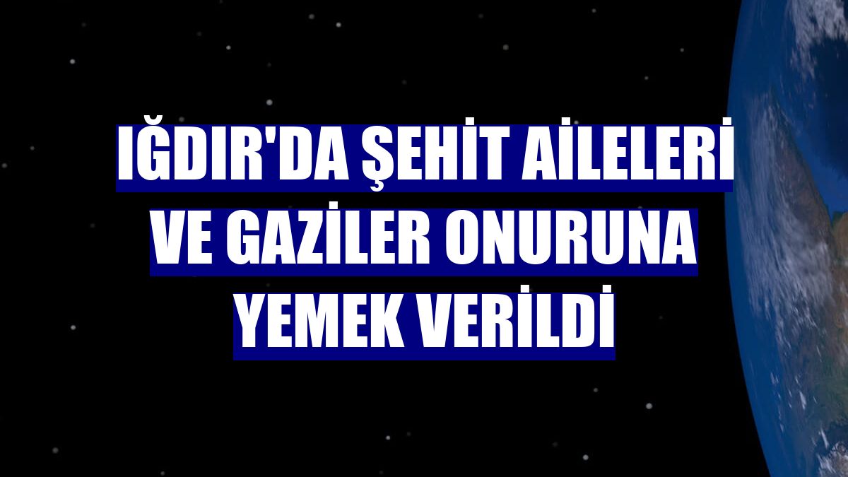 Iğdır'da şehit aileleri ve gaziler onuruna yemek verildi