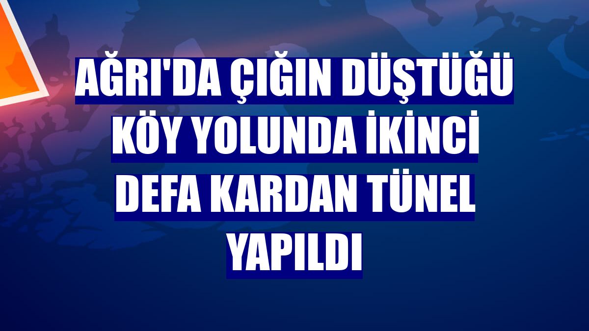 Ağrı'da çığın düştüğü köy yolunda ikinci defa kardan tünel yapıldı