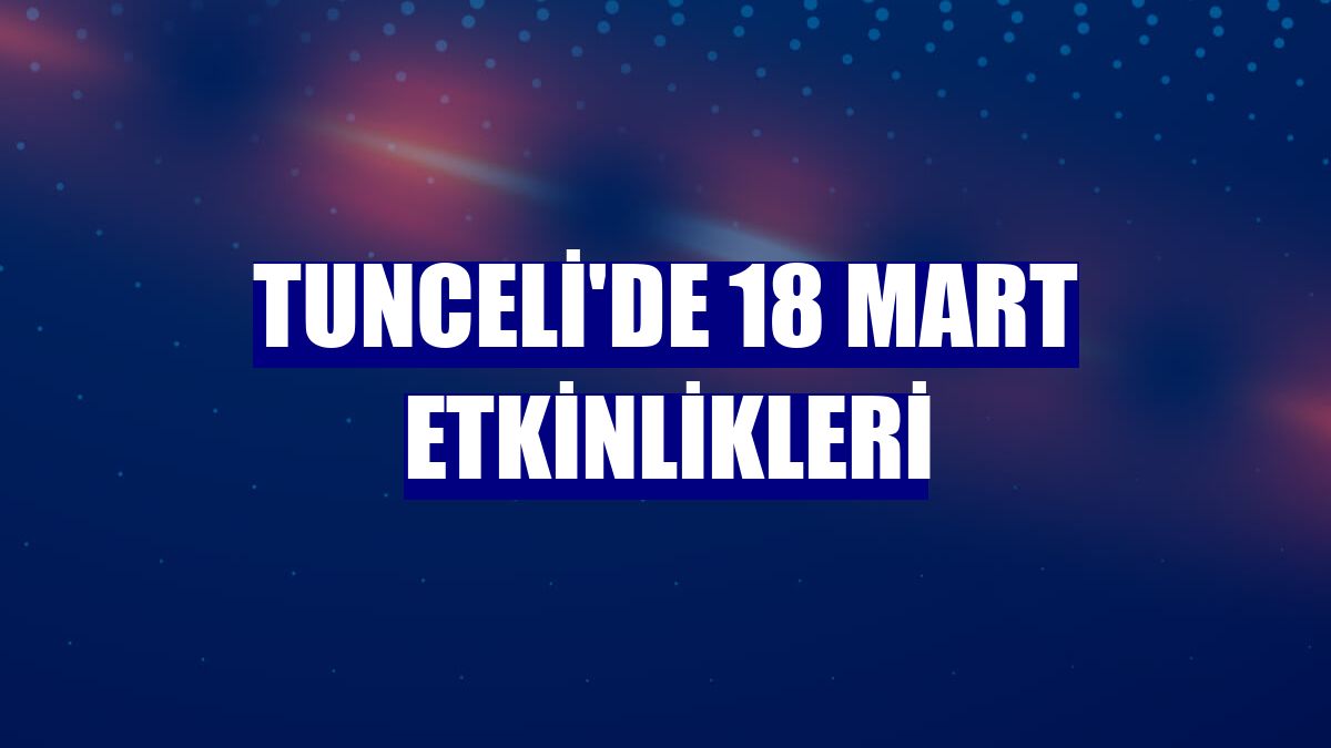 Tunceli'de 18 Mart etkinlikleri