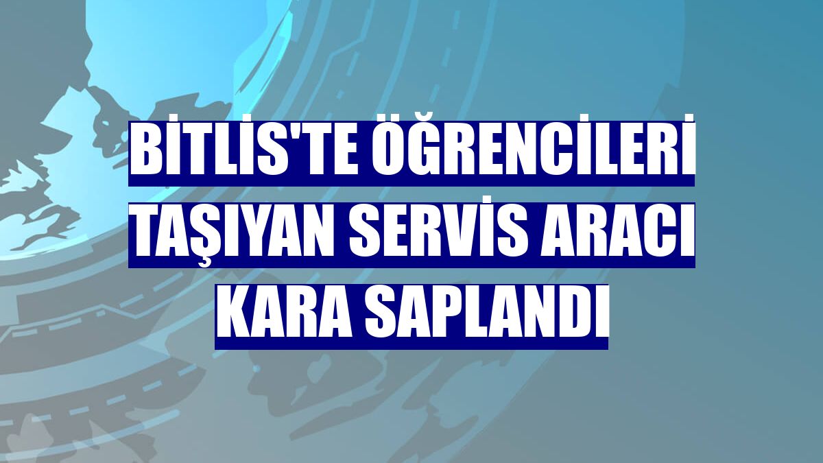 Bitlis'te öğrencileri taşıyan servis aracı kara saplandı