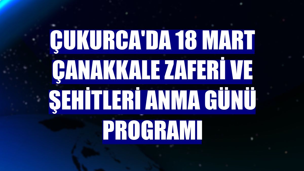 Çukurca'da 18 Mart Çanakkale Zaferi ve Şehitleri Anma Günü programı