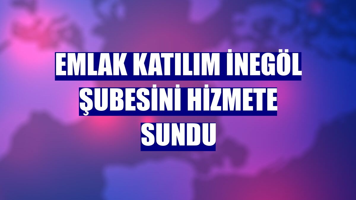Emlak Katılım İnegöl şubesini hizmete sundu