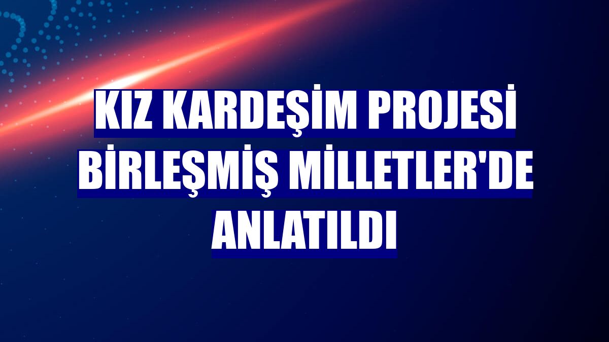 Kız Kardeşim Projesi Birleşmiş Milletler'de anlatıldı