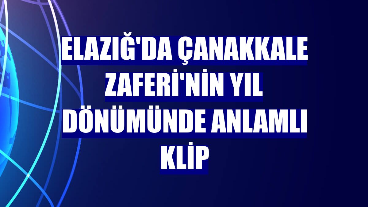 Elazığ'da Çanakkale Zaferi'nin yıl dönümünde anlamlı klip