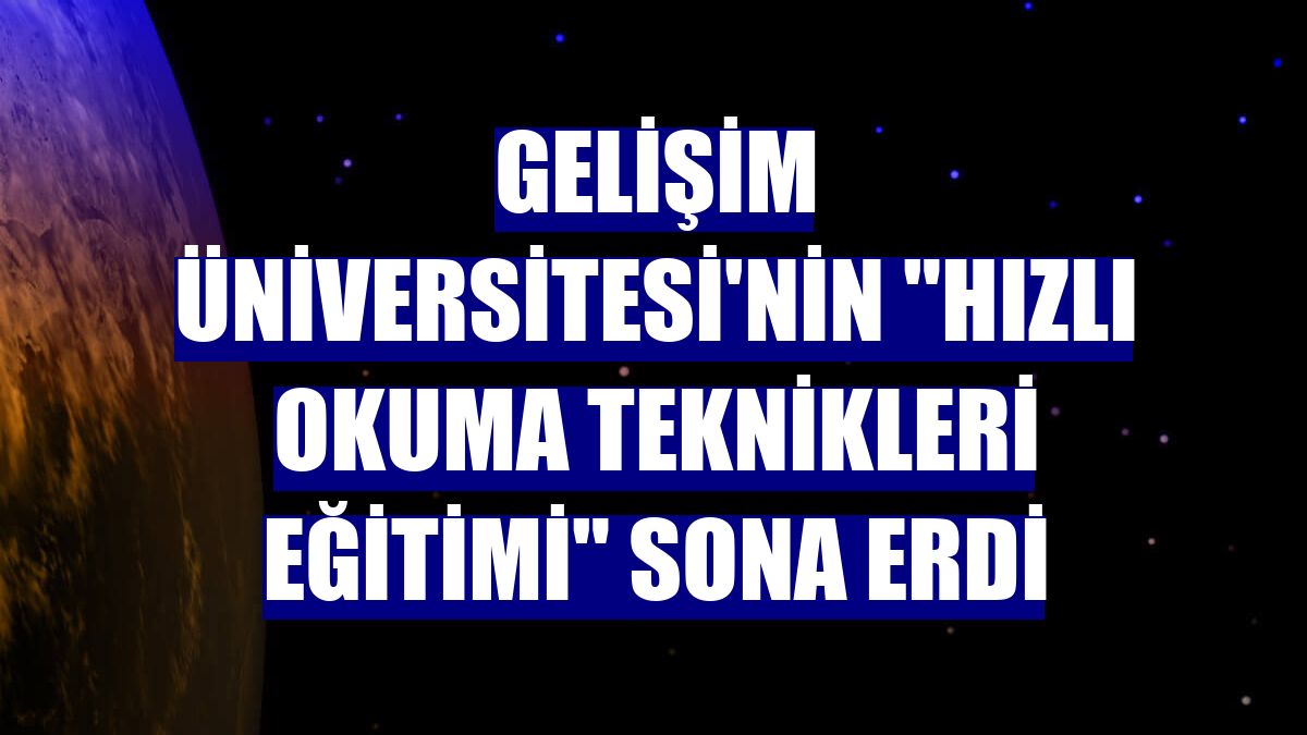 Gelişim Üniversitesi'nin "Hızlı Okuma Teknikleri Eğitimi" sona erdi