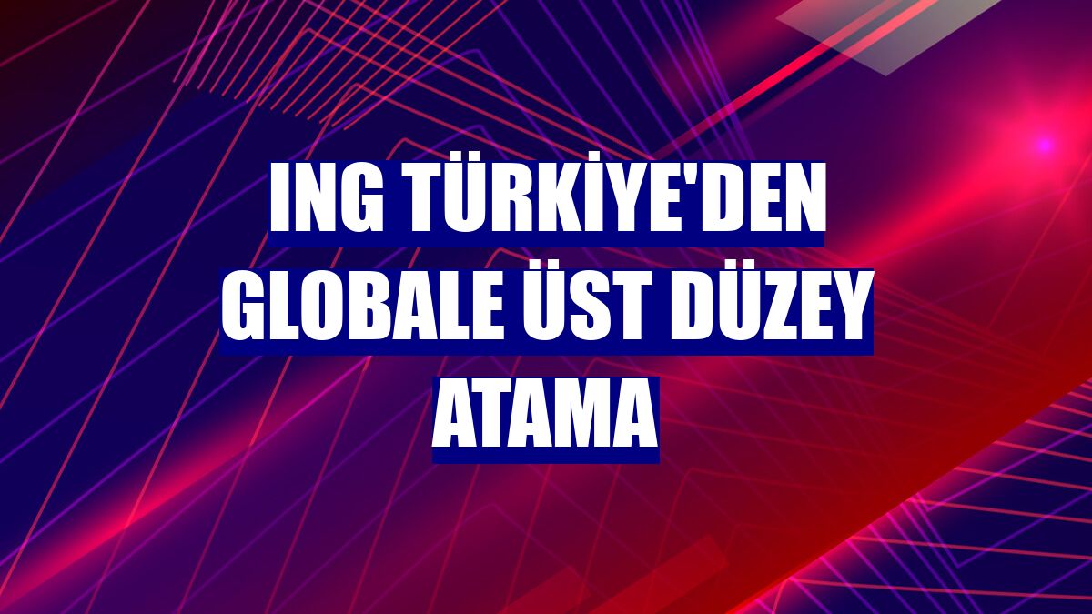 ING Türkiye'den globale üst düzey atama