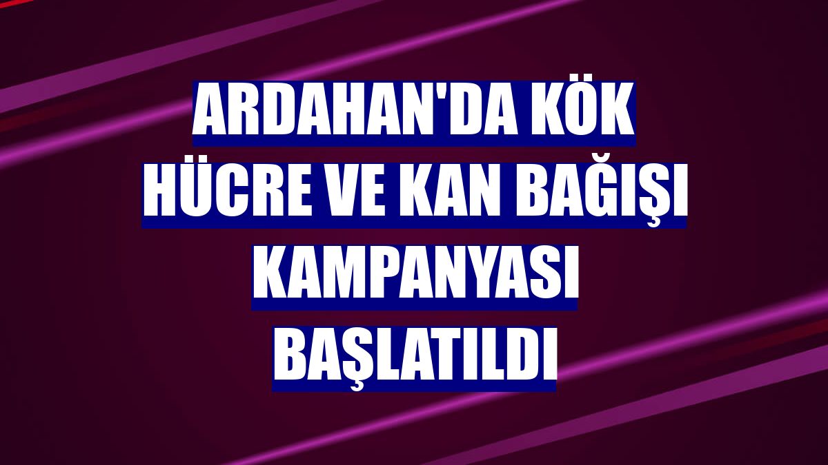 Ardahan'da kök hücre ve kan bağışı kampanyası başlatıldı