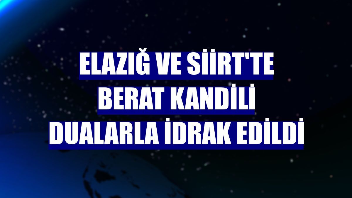Elazığ ve Siirt'te Berat Kandili dualarla idrak edildi