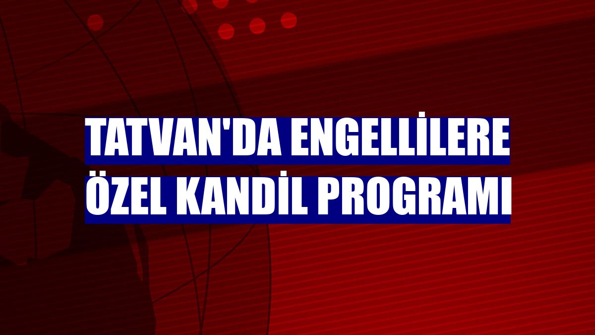 Tatvan'da engellilere özel kandil programı