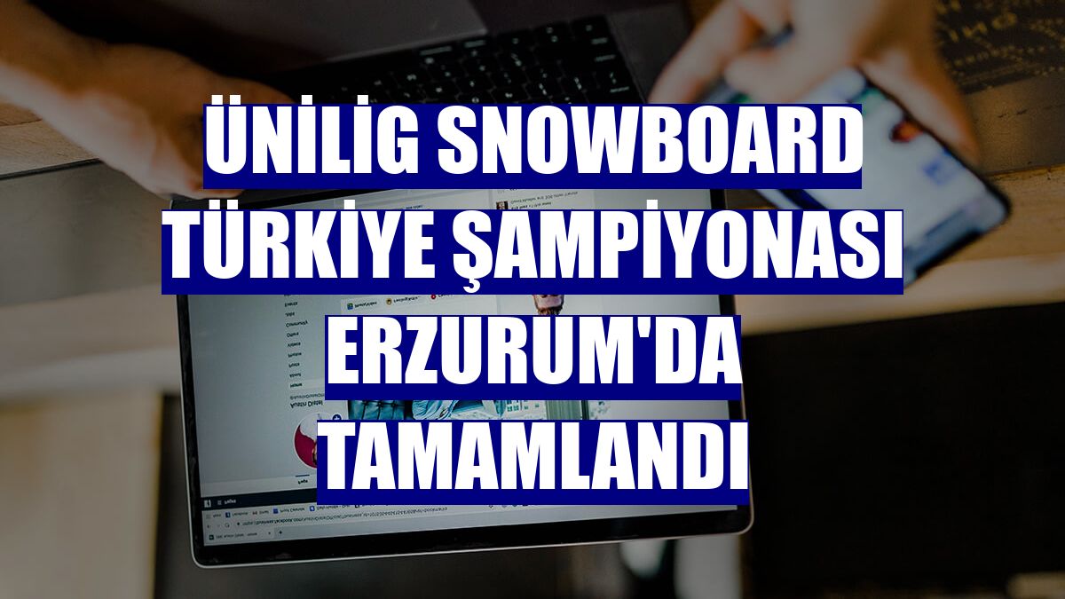 ÜNİLİG Snowboard Türkiye Şampiyonası Erzurum'da tamamlandı