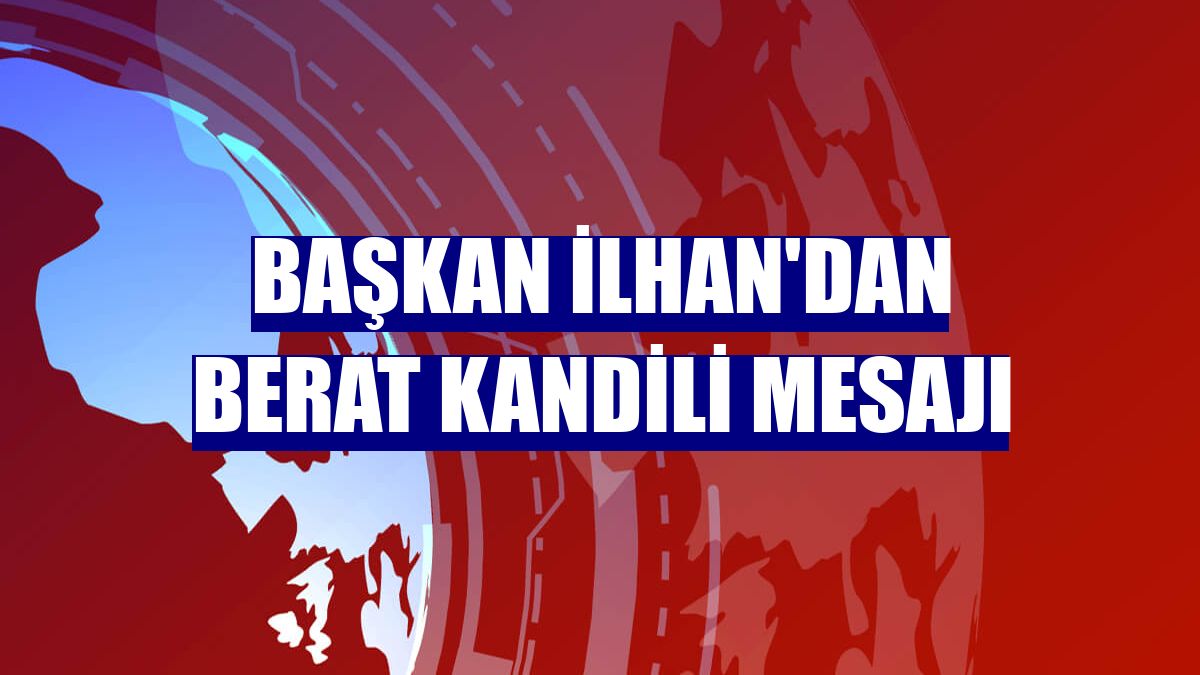 Başkan İlhan'dan Berat Kandili mesajı