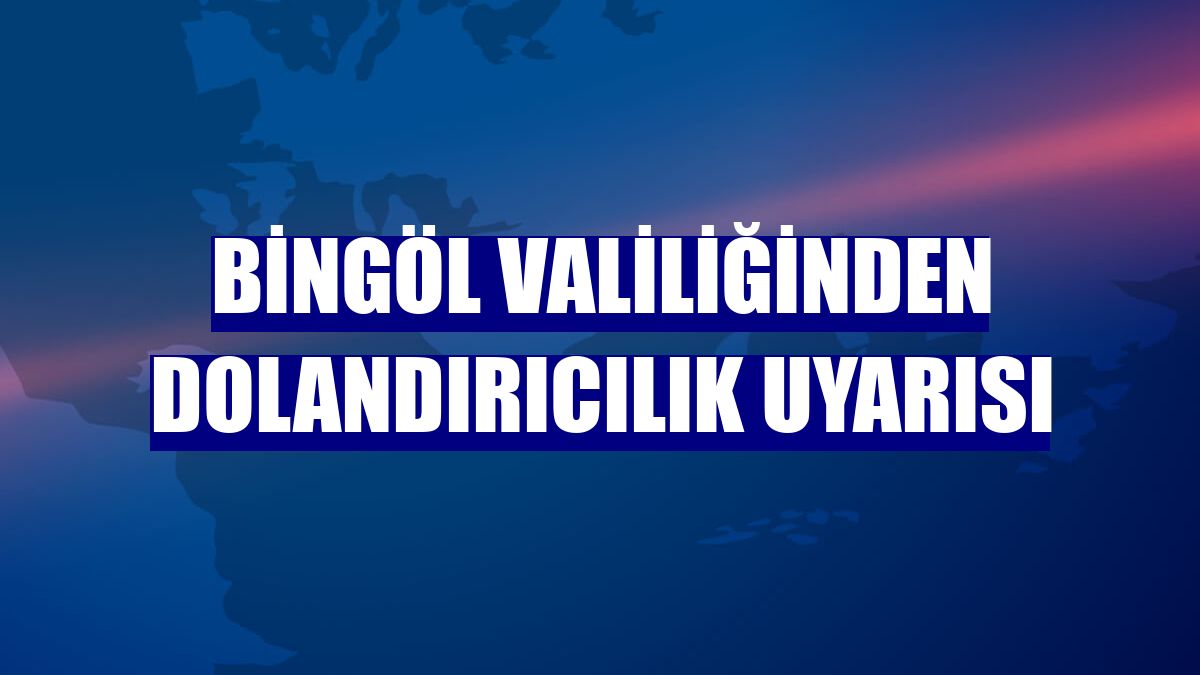 Bingöl Valiliğinden dolandırıcılık uyarısı