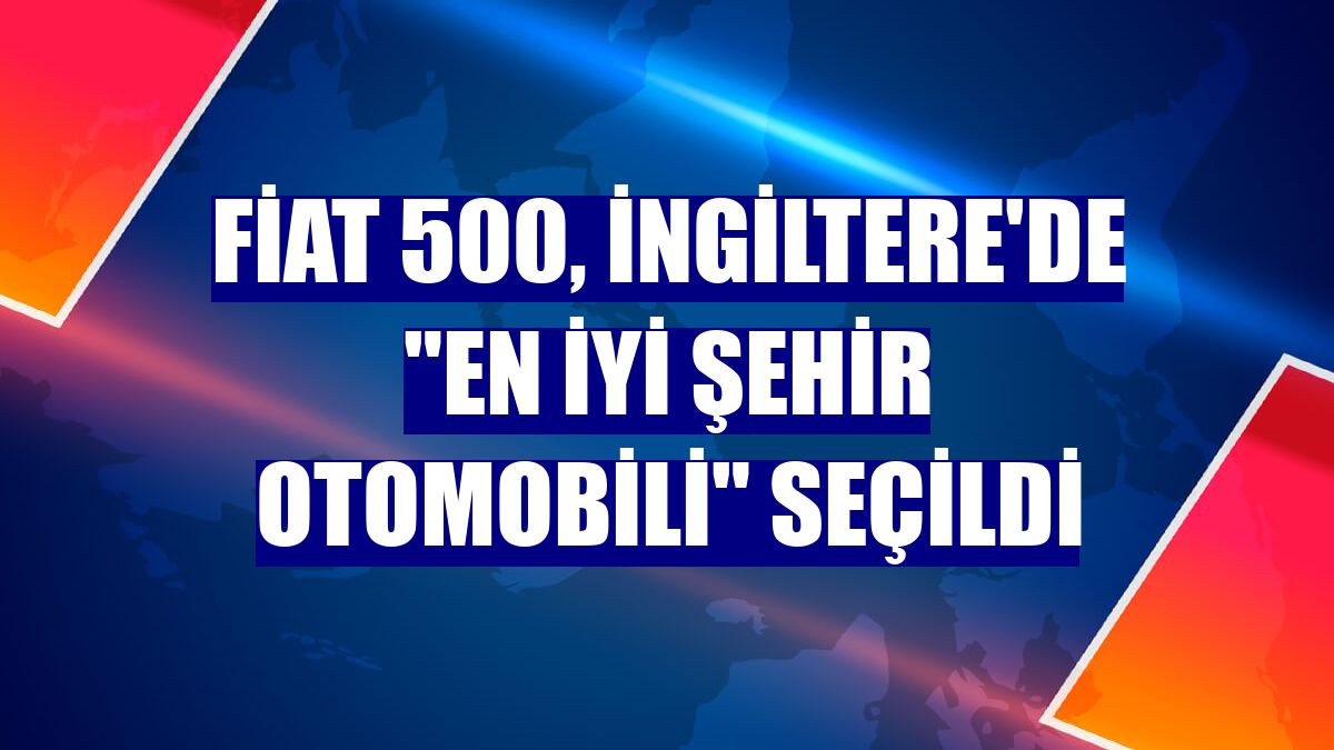 Fiat 500, İngiltere'de "En İyi Şehir Otomobili" seçildi