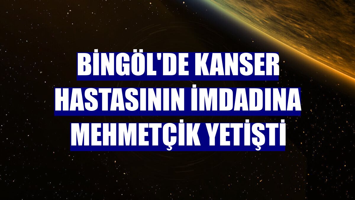 Bingöl'de kanser hastasının imdadına Mehmetçik yetişti