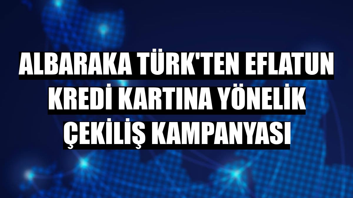 Albaraka Türk'ten Eflatun Kredi Kartına yönelik çekiliş kampanyası