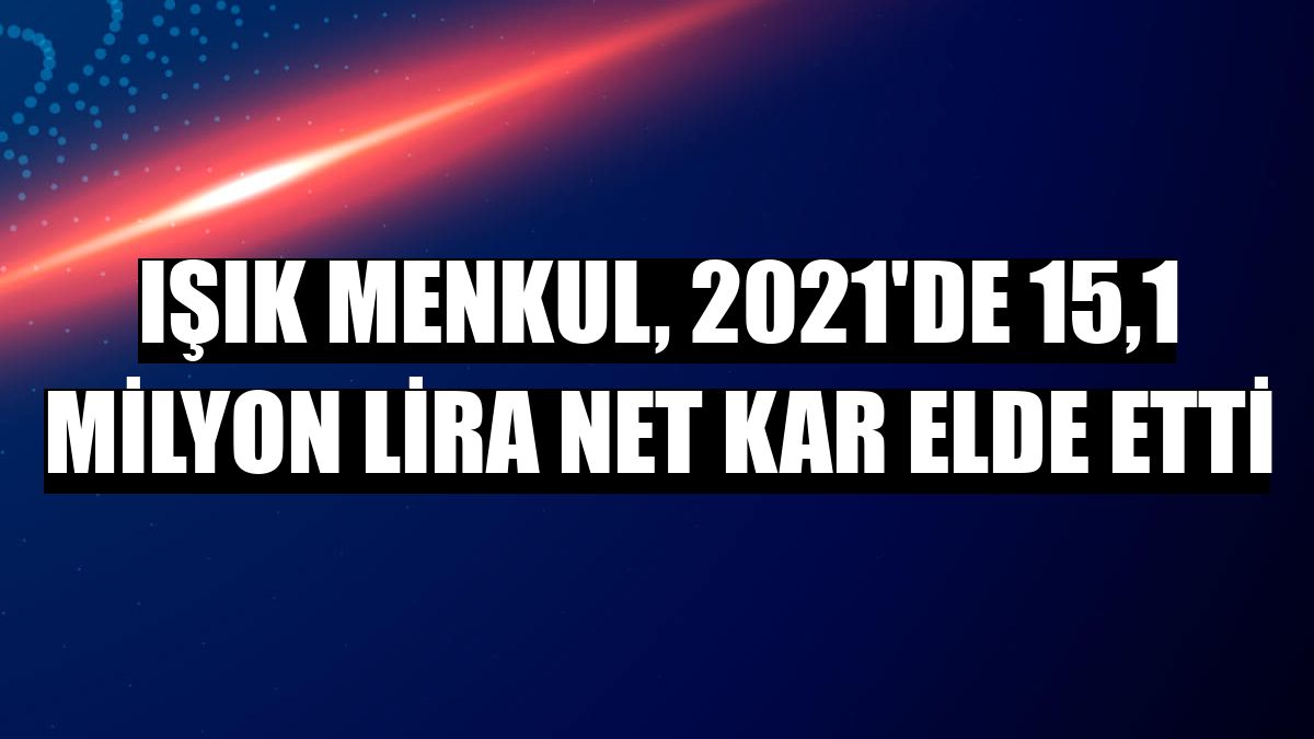 Işık Menkul, 2021'de 15,1 milyon lira net kar elde etti