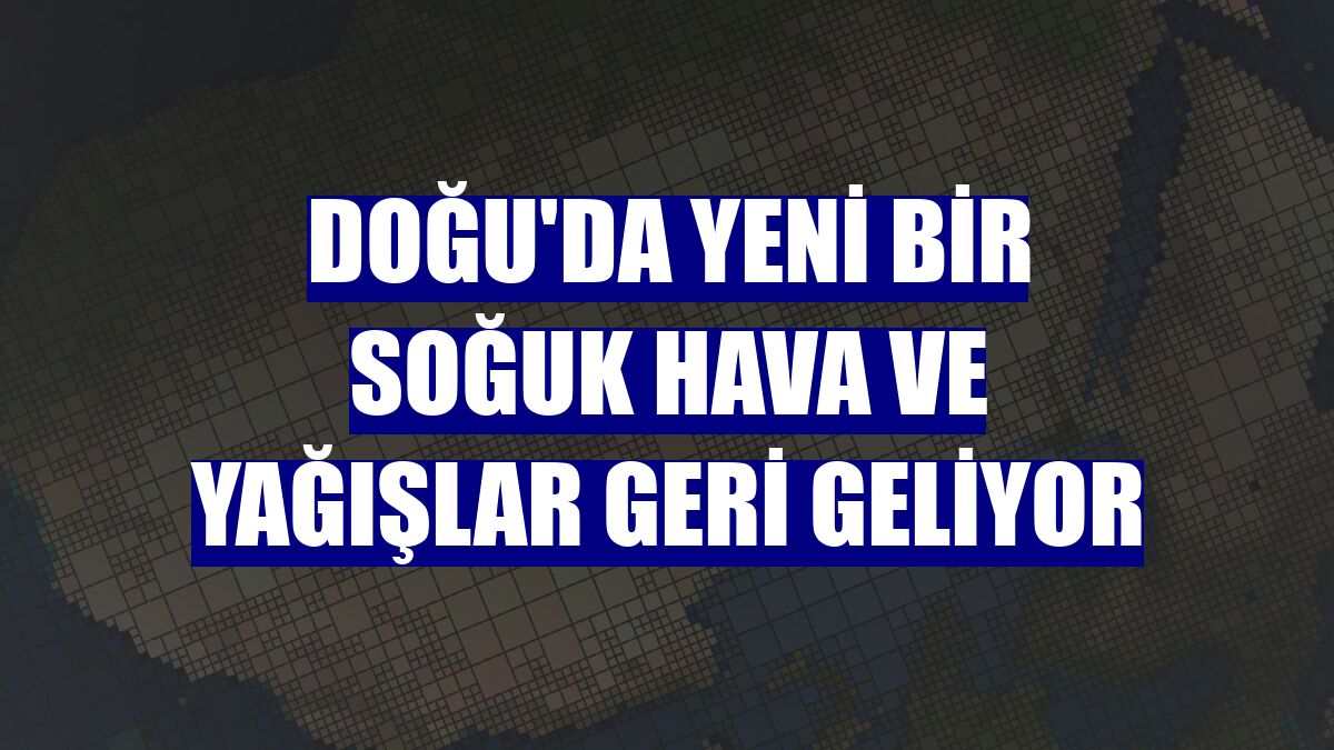 Doğu'da yeni bir soğuk hava ve yağışlar geri geliyor