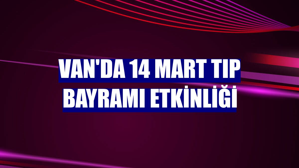 Van'da 14 Mart Tıp Bayramı etkinliği