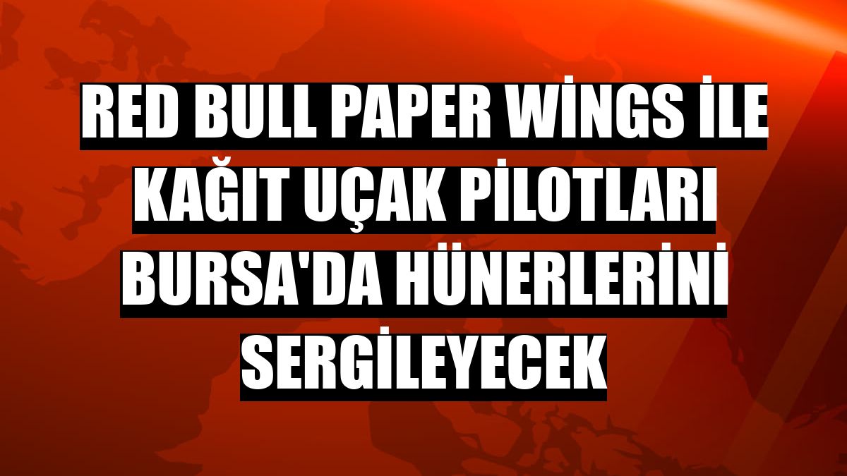 Red Bull Paper Wings ile kağıt uçak pilotları Bursa'da hünerlerini sergileyecek