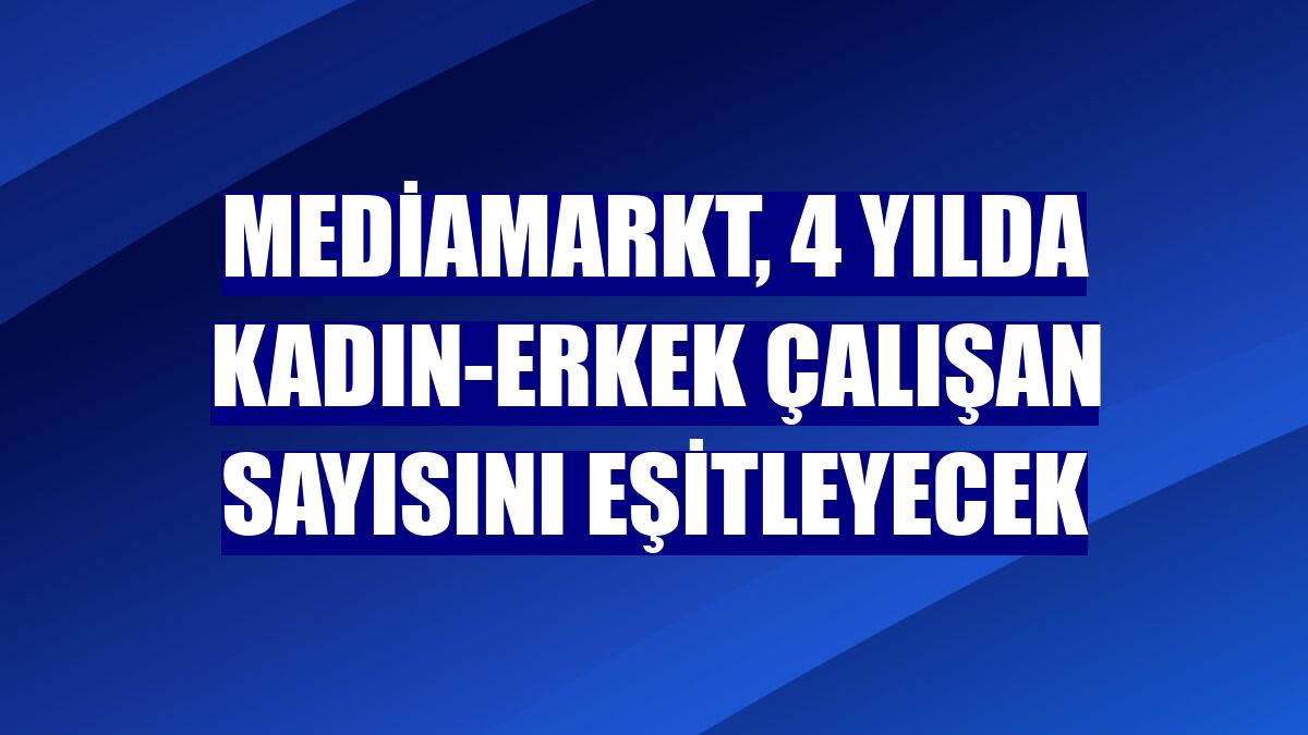 MediaMarkt, 4 yılda kadın-erkek çalışan sayısını eşitleyecek
