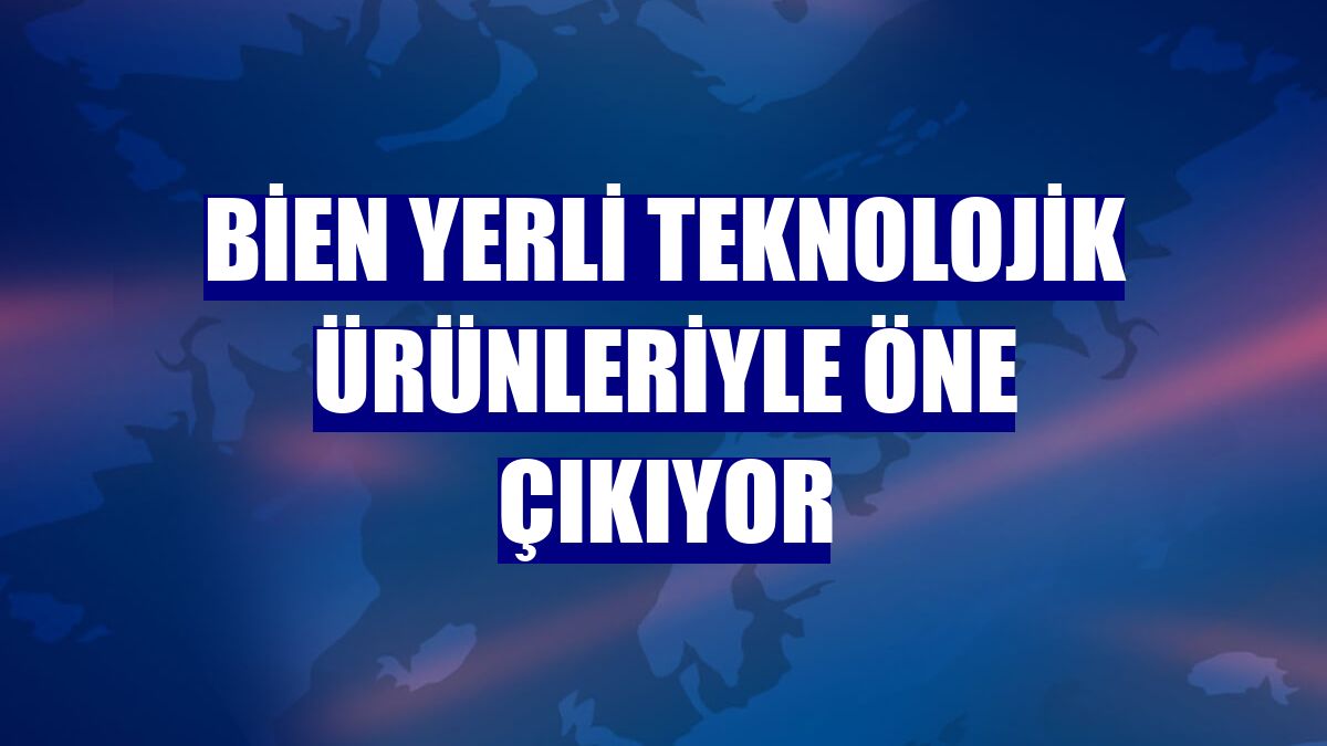 Bien yerli teknolojik ürünleriyle öne çıkıyor