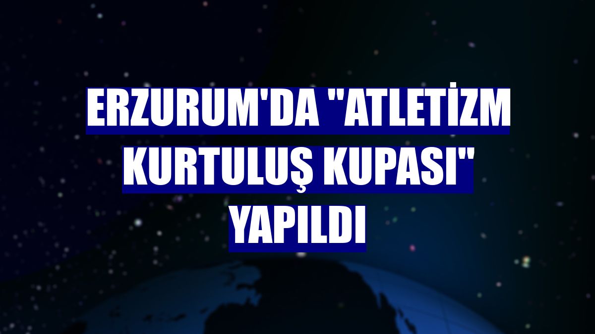 Erzurum'da "Atletizm Kurtuluş Kupası" yapıldı